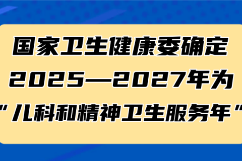 国家卫生健康委确定2025—2027年为“儿科和精神卫生服务年”